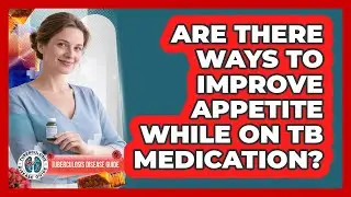 Are There Ways To Improve Appetite While On TB Medication?