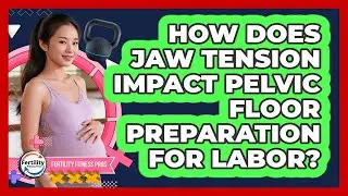 How Does Jaw Tension Impact Pelvic Floor Preparation For Labor? - Fertility Fitness Pro