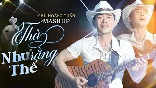 THÀ RẰNG NHƯ THẾ - GIÂY PHÚT CHIA XA | CHU HOÀNG TUẤN GUITAR | Mashup Top Hit Hay Nhất Thế Hệ 8x,9x