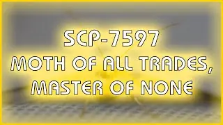 SCP 7597 - Moth of all Trades, Master of None