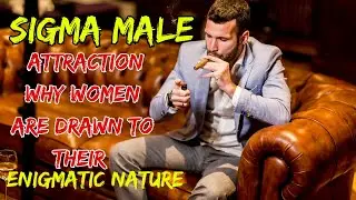 Sigma Male Attraction Why Women Are Drawn to Their Enigmatic Nature