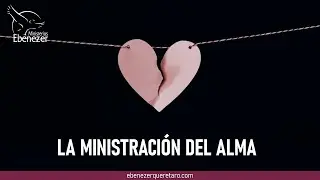 La ministración del Alma | Ministerios Ebenezer Querétaro