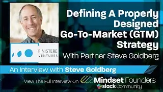 Defining A Properly Designed Go-To-Market (GTM) Strategy, With Steve Goldberg of Finistere Ventures