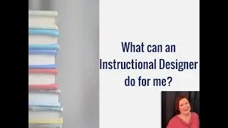 What Can An Instructional Designer Do For Me? - Episode 1: What is Instructional Design?