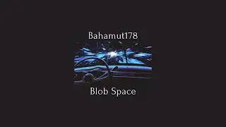 Bahamut178 - Blob Space