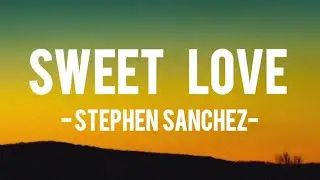 Stephen Sanchez - Sweet Love (Lyrics Video)