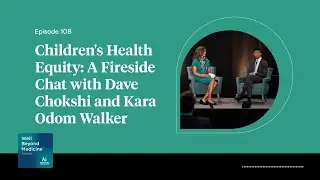 Episode 108: Children&rsquo;s Health Equity: A Fireside Chat with Dave Chokshi and Kara Odom Walker