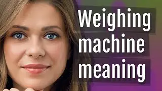 Weighing machine | meaning of Weighing machine