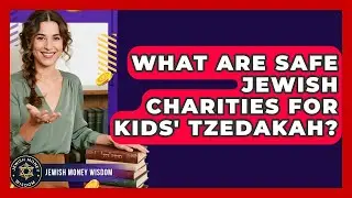 What Are Safe Jewish Charities For Kids' Tzedakah? - Jewish Money Wisdom