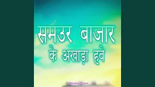 Samur Bajar Ke Ankhada Have (Bhojpuri)