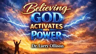 Believing God Activates His Power - Dr. Larry Ollison