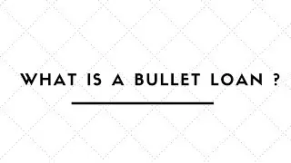 WHAT IS A BULLET LOAN ?