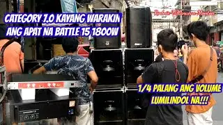 CATEGORY 7.0 KAYANG WARAKIN ANG APAT NA BATTLE 15 1800W,1/4 PALANG ANG VOLUME LUMILINDOL NA!!!