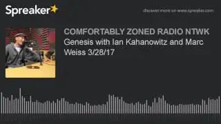 Genesis with Ian Kahanowitz and Marc Weiss 3/28/17