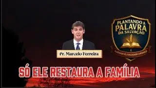 Só Ele Restaura a Família Pr. Marcelo Ferreira