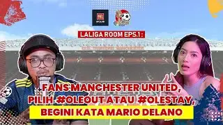 LALIGA ROOM PODCAST - FANS MANCHESTER UNITED, PILIH #OLEOUT ATAU #OLESTAY, BEGINI KATA MARIO DELANO