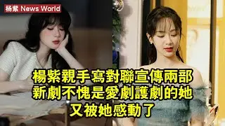 杨紫親手寫對聯宣傳兩部新劇，不愧是愛劇護劇的她，又被她感動了 #杨紫 #yangzi #yangzi杨紫