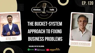 The Bucket-System Approach to Fixing Business Problems | Shawn Khorrami | Genius Talk Podcast