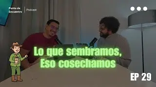 EP 29 - Lo que sembramos, eso cosechamos