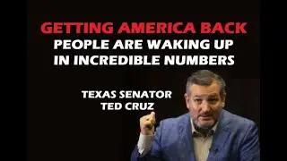 GETTING AMERICA BACK:  PEOPLE ARE WAKING UP IN INCREDIBLE NUMBERS - TEXAS SENATOR TED CRUZ
