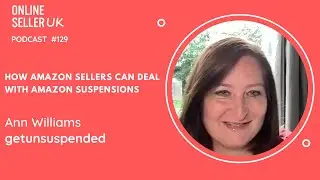 How Amazon Sellers can deal with Amazon Suspensions| 129#OnlineSellerUK Podcast with Ann Williams
