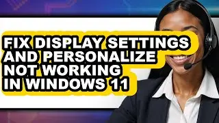 How to Fix Display Settings and Personalize Not Working in Windows 11 - Step by Step