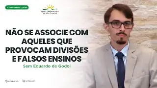 Não se associe com aqueles que provocam divisões e falsos ensinos - Sem Eduardo de Godoi