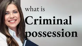 Criminal possession | definition of CRIMINAL POSSESSION