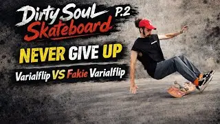 Dirty Soul Skateboard P.2  - NEVER GIVE UP - VARIALFLIP VS FAKIE varialflip 