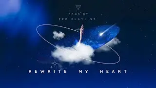 Rewrite My Heart - Full song // PPP PLAYLIST 