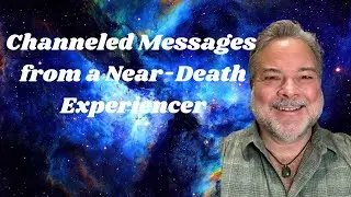 Channeled Wisdom from a Near Death Experiencer #nde