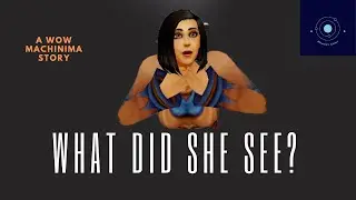 What Did She See? ( a wow machinima story)