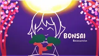 🌸°BONSAI°🌸//Animación