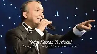 Vedat Kaptan Yurdakul ~ Her şeydi benim için bir candı bir nefesti