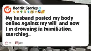 My husband posted my body online against my will, and now I&rsquo;m drowning in humiliation #reddit 