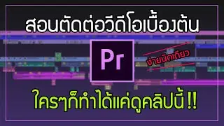 สอนตัดต่อวีดีโอเบื้องต้น ดูจบตัดคลิปเป็นแน่นอน !! | Premiere Pro Tutorial EP.1