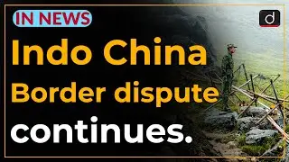 Indo China Border dispute continues. - IN NEWS | Drishti IAS English