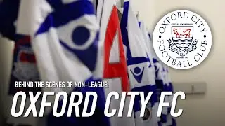 Behind the Scenes of Non-League: Oxford City FC