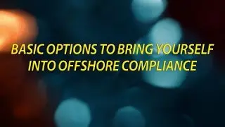 Basic Options to Bring Yourself into Offshore Compliance