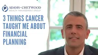 3 Things Cancer Taught Me About Financial Planning - Adams Chetwood Wealth Management