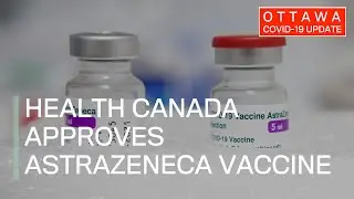 Ottawa COVID-19 Update: Health Canada approves AstraZeneca vaccine