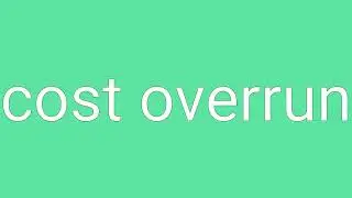 Cost Overrun Definition & Meaning