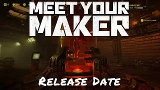 Meet Your Maker &mdash; Release Date