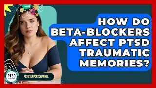 How Do Beta-blockers Affect PTSD Traumatic Memories? - PTSD Support Channel