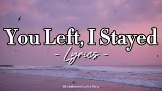 You Left, I Stayed &ndash; Sad English Love Song With Lyrics | Deep Emotional Heartbreak Song |Lyric Video