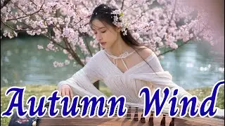 Autumn Wind  Calm Guzheng Music for Relaxation & Peace