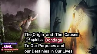 THE ORIGIN AND THE CAUSES OF SPIRITUAL BONDAGE TO OUR PURPOSES AND OUR DESTINIES IN OUR LIVES.