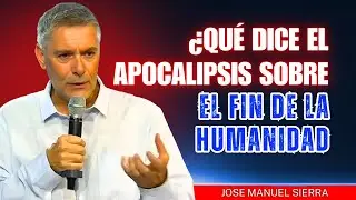 Jos&eacute; Manuel Sierra Predicas - &iquest;Qu&eacute; dice el Apocalipsis sobre el fin de la humanidad?