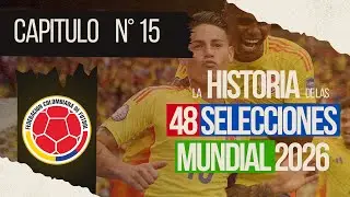 COLOMBIA: LA HISTORIA DE LAS 48 SELECCIONES QUE JUGAR&Aacute;N EL MUNDIAL&nbsp;2026 🇨🇴