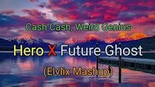 Hero X Future Ghost (Lyrics) By Cash Cash, Weird Genius (Elvlix Mashup)